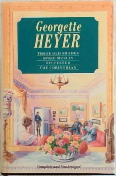 Georgette Heyer Omnibus Edition: These Old Shades, Sprig Muslin, Sylvester, and The Corinthian