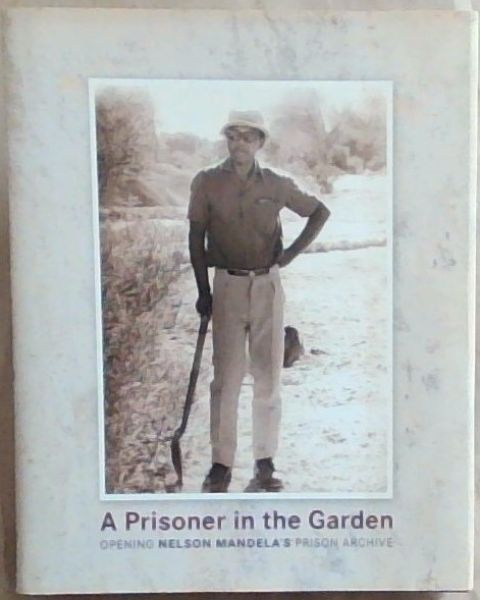 A Prisoner in the Garden : Opening Nelson Mandela's Prison Archive