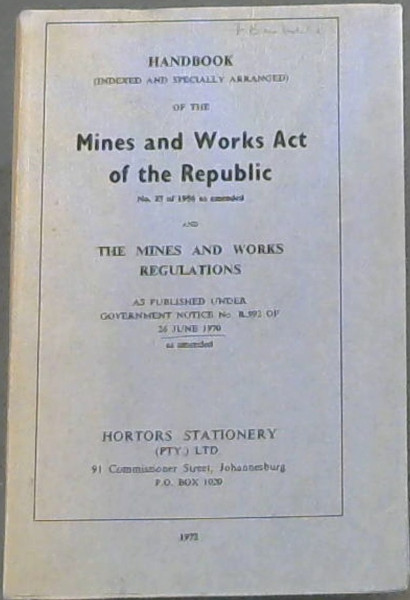Handbook (indexed and specially arranged) of the Mines and Works Act of the Republic No. 27 of 1956 as amended by No. 51 of 1959, No.46 of 1964, No.91 of 1965, No. 42 of 1968, No. 40 of 1971, No.80 of 1971 and the Mines and Works Regulations