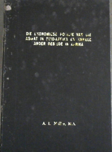 Die Ekonomiese Posisie van die Asiaat in Suid-Afrika en Enkele Ander Gebiede in Afrika - Proefskrif goedgekeur vir die graad van Doktor in die Ekonomie (Fakulteit van Lettere en Wysbegeerte) aan die Universiteit van Stellenbosch