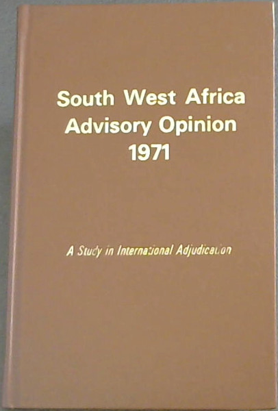 South West Africa Advisory Opinion 1971 : A Study in International Adjudication