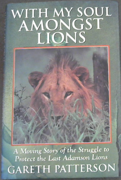 With My Soul Amongst Lions - A Moving Story Of The Struggle To Protect The Last Adamson Lions