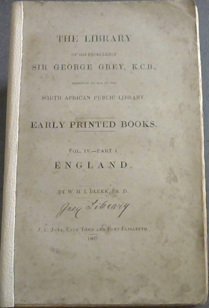The Library of His Excellency Sir George Grey, KCB, presented by him to the South African Public Library. Early Printed Books - Vol IV - Part I - England