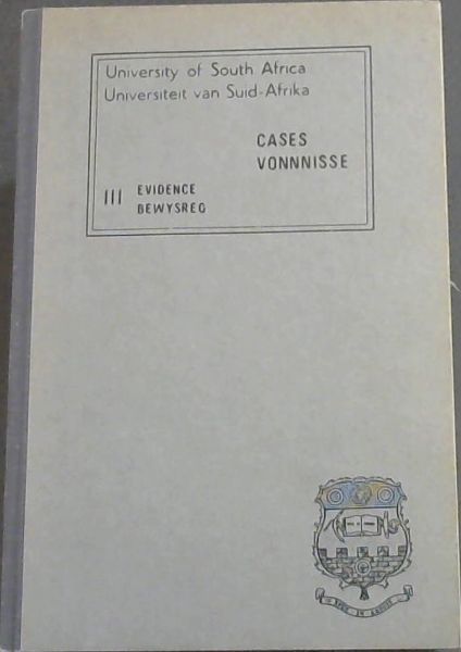University of South Africa, Faculty of Law, Cases and Excerpts . Evidence / Universiteit van Suid Afrika Fakulteit Regsgeleerdheid Vonnisse en Uittreksels. Bewysreg