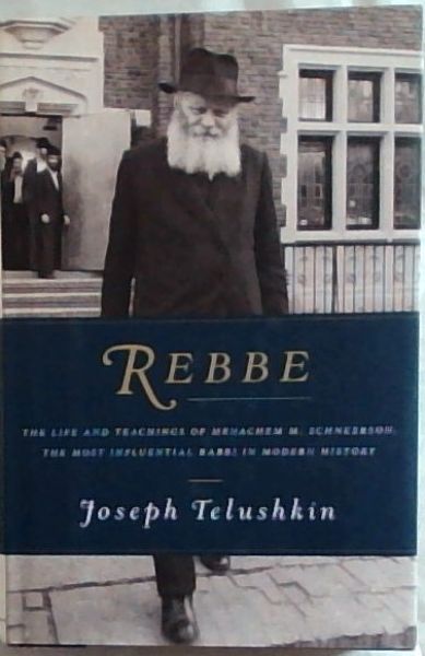 Rebbe: The Life and Teachings of Menachem M. Schneerson, the Most Influential Rabbi in Modern History