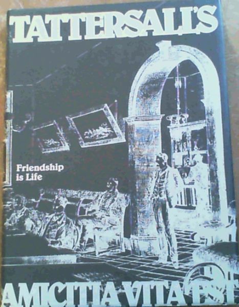 Friendship is Life : A History of Tattersall's Club, Brisbane