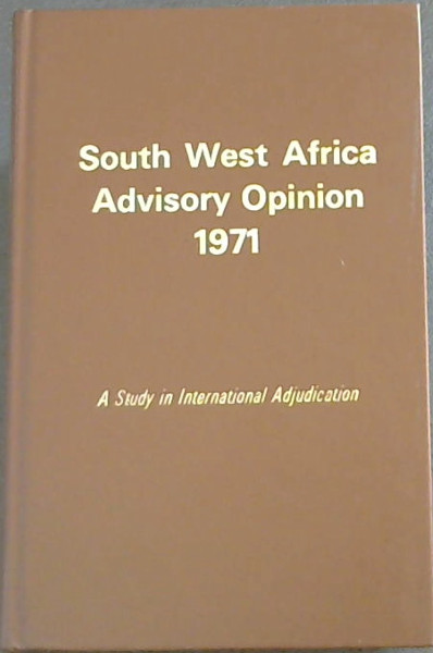 South West Africa Advisory Opinion 1971 : A Study in International Adjudication