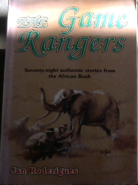 Image for The game rangers: 78 authentic stories from the African bush The game rangers: 78 authentic stories from the African bush