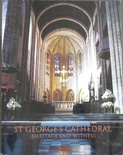 ST GEORGE'S CATHEDRAL- HERITAGE AND WITNESS -(Essays and Reflections on the Story Of Cape Town Cathedral)