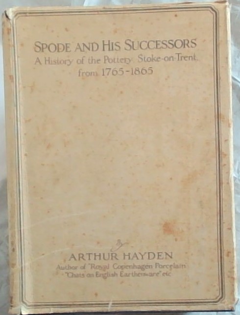 Spode and his Successors, a history of the pottery , Stoke -on-Trent from 1765 - 1865