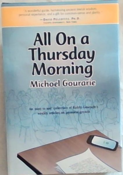 All On A Thursday Morning: An 'easy to use' collection of Rabbi Gourarie's weekly articles on personal growth