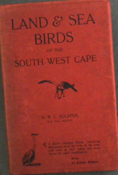 Land and Sea Birds of the South-West Cape: a quick reference guide containing descriptions of all the birds of the area, with notes on their habits and every device for rapid identification