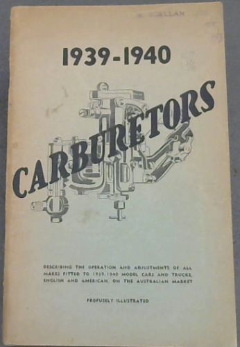 Carburators : describing the operation and adjustments of all makes fitted to 1939 - 1940 model cars and trucks, English and American , on the Australian market
