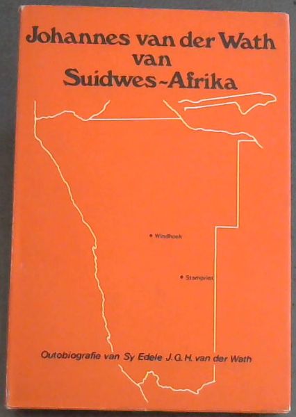 Johannes van der Wath van Suidwes-Afrika: Outobiografie van Sy Edele J.G.H. van der Wath, voormalige Adjunk-Minister van S.W.A-Aangeleenthede in die . van Suidwes-Afrika (Afrikaans Edition)