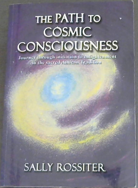 The Path to Cosmic Consciousness: A journey through initiation to enlightenment in the Sacred Andean Tradition