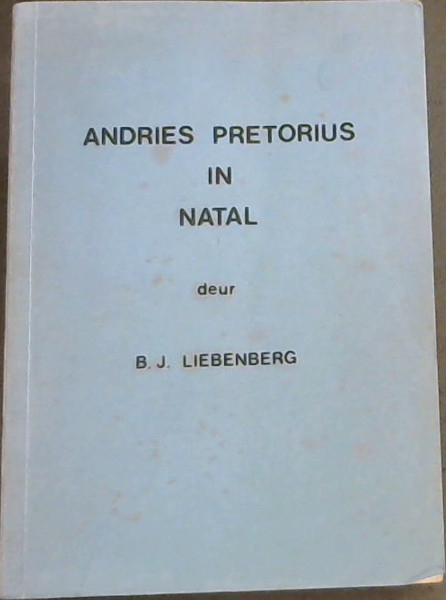 Adries Pretorius in Natal : Proefskrif voorgele ter vervullig van die vereistes vir die graad Doctor Litterarum et Philosophiae in die Departement van Geskiendenis aan die Universiteit van Suid-Afrika