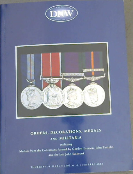 Orders, Decorations, Medals and Militaria, including medals from the collections formed by Gordon Everson, John Tamplin and the Late John Seabrook ; to be held at the Cambria Room, The New Connaught Rooms, 61 - 65 Great Queen Street, London (DNW. Dix Noonan Webb Auctioneers & Valuers) Thursday 28 Ma