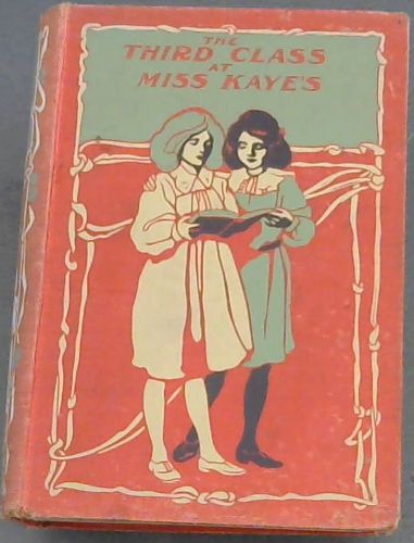 The Third Class At Miss Kaye's; A School Story