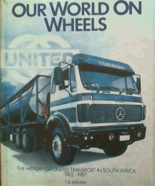 Our World On Wheels : The History of United Transport in South Africa 1962-1987
