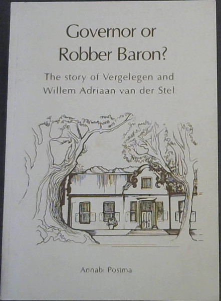 Governor or Robber Baron : The Story of Vergelegen and Willem Adriaan van der Stel