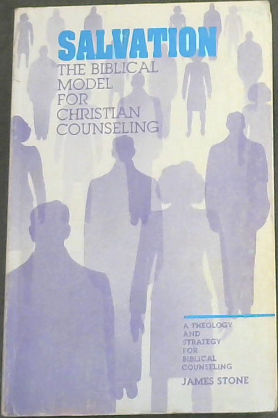 Salvation: The Biblical Model for Christian Counseling (A Theology and Strategy for Biblical Counseling)