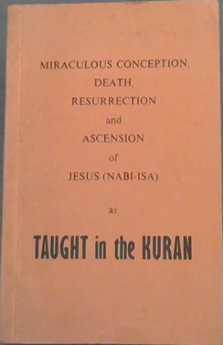 Miraculous Conception, Death, Resurrection & Ascension of Jesus [Nabi-isa] as Taught in the Kuran