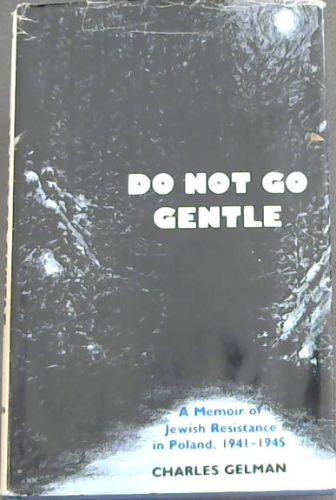 Do Not Go Gentle: A Memoir of Jewish Resistance in Poland, 1941-1945