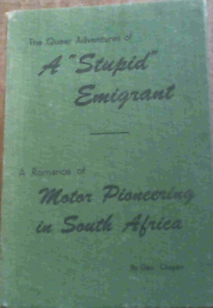 The Queer Adventures of A ''Stupid'' Emigrant & A Romance of Motor Pioneering in South Africa