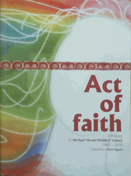 Act of Faith : A History of Michael Mount Waldorf School 1960-2010