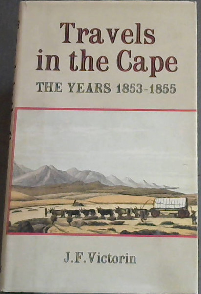 TRAVELS IN THE CAPE - THE YEARS 1853 -1855 Hunting and Nature Pictures From The Late Young Naturalist's Letters and Diaries