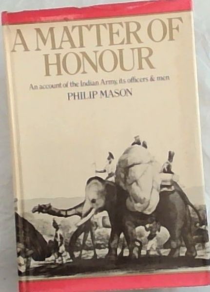 A matter of honour;: An account of the Indian Army, its officers and men
