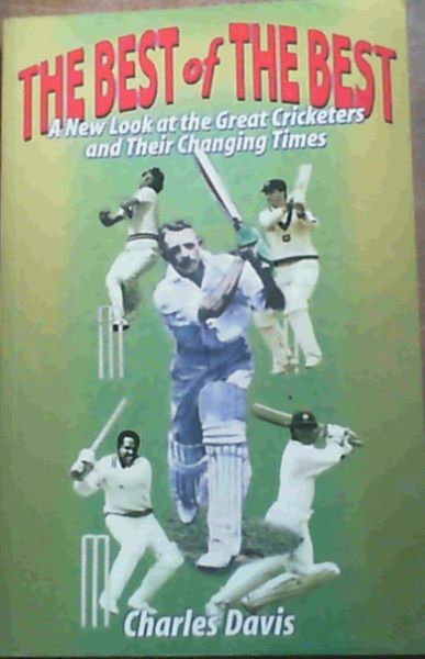 The Best of the Best A New Look at the Great Cricketers and Their Changing Times