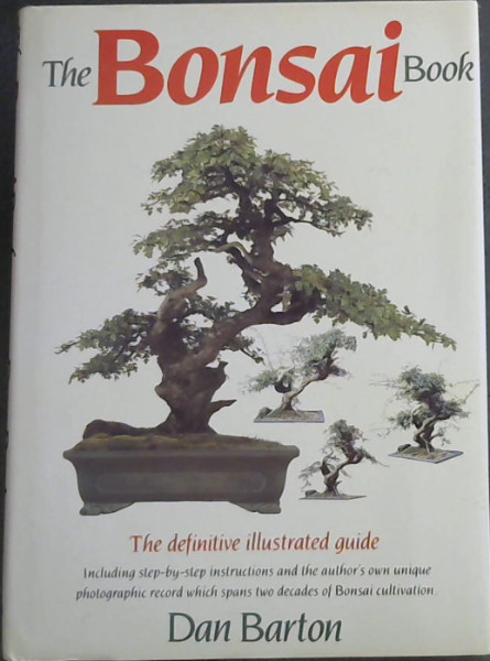 The Bonsai Book: The Definitive Illustrated Guide Including Step-by-step Instructions and the Author's Own Unique Photographic Record Which Spans Two Decades of Bonsai Cultivation
