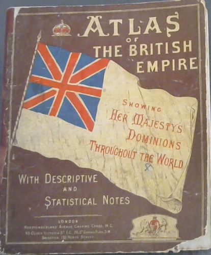 Atlas of The British Empire, showing Her Majesty's dominions throughout the world. with descriptive and statistical notes