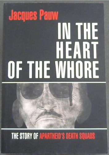In the Heart of the Whore: The Story of Apartheid's Death Squads