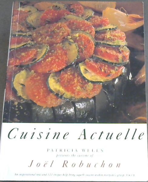Cuisine Actuelle: Patricia Wells Presents the Cuisine of Joel Robuchon