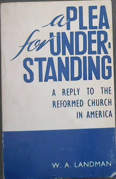 A Plea for Understanding : a reply to the Reformed Church in America