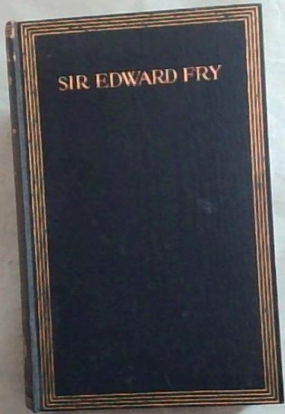 A Memoir of The Right Honourable Sir Edward Fry. 1827 - 1918