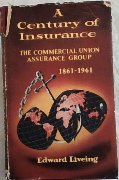 A Century of Insurance : the commercial union assurance group 1861 - 1961