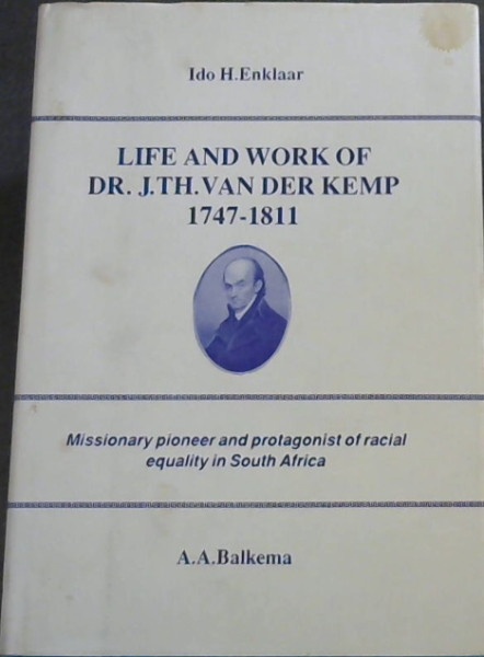 Life and Work of Dr. J. Th. Van Der Kemp: Missionary Pioneer and Protagonist of Racial Equality in South Africa, 1747-1811 ([S.A. biographical & historical studies)