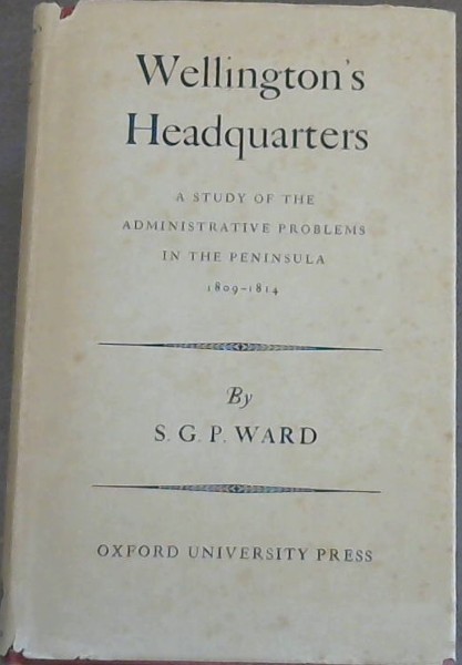 Wellington's Headquarters: A Study of the Administrative Problems in the Peninsula, 1809-1814
