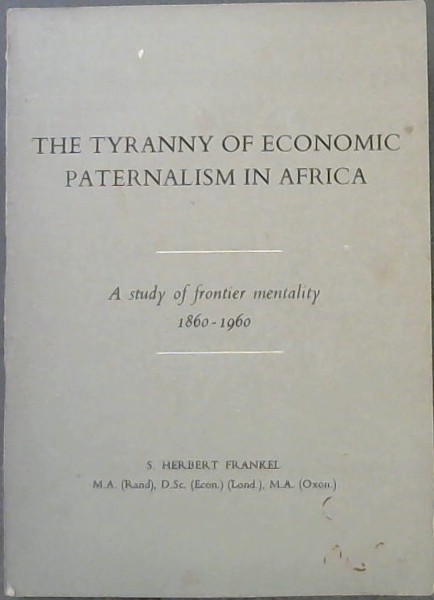 The Tyranny of Economic Paternalism in Africa : A Study of Frontier Mentality 1860 - 1960