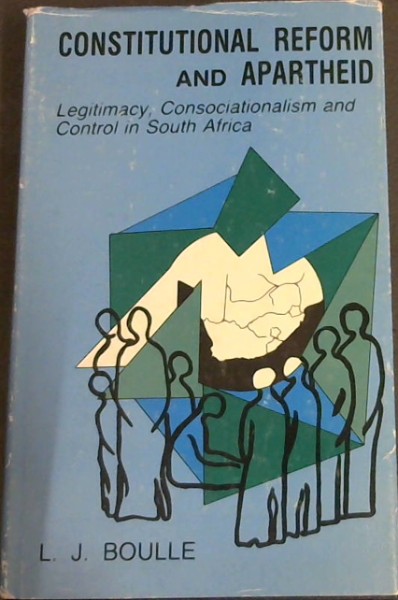 Constitutional reform and the apartheid state: Legitimacy, consociationalism, and control in South Africa