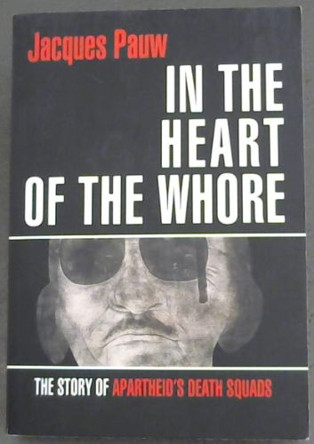 In the Heart of the Whore: The Story of Apartheid's Death Squads