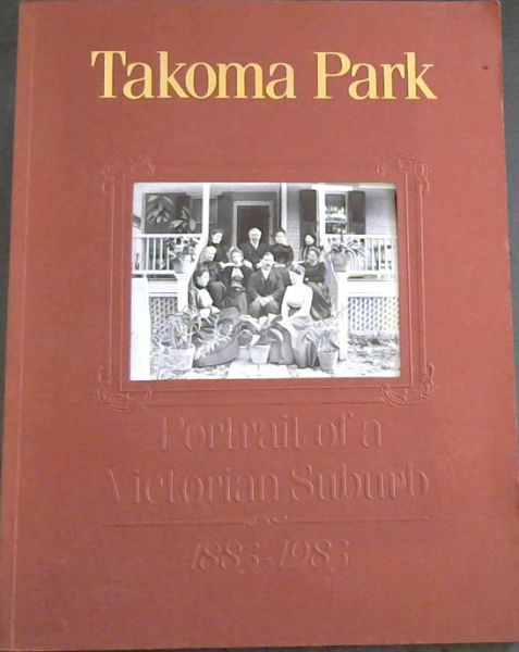 Takoma Park: Portrait of a Victorian suburb, 1883-1983