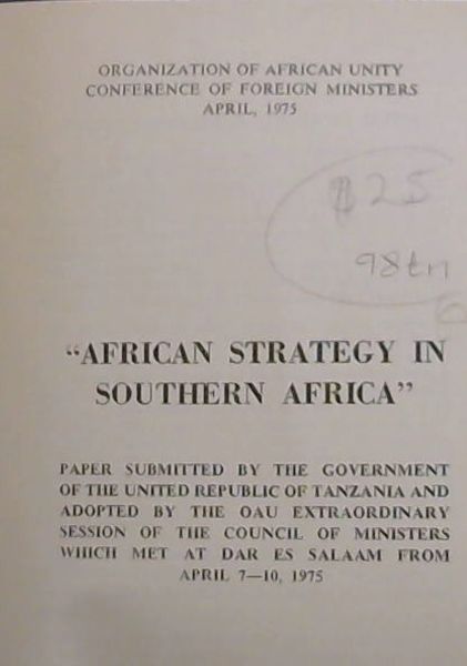 African Strategy In Southern Africa : paper submitted by the government of the United Republic of Tanzania and Adopted by the OAU extra Ordinary Session of the council of ministers which met at Dar Es Salaam from April 7 - 10, 1975