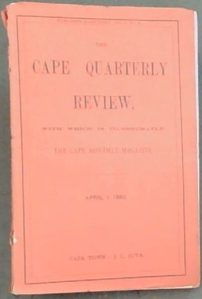 The Cape Quarterly Review, with which is Incorporated the Cape Monthly Magazine , April 1, 1882. Vol. 1 No. 3