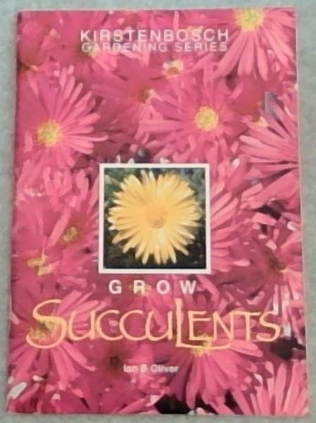 Grow Succulents: A Guide to the Species, Cultivation and Propagation of South African Succulents (Kirstenbosch Gardening)