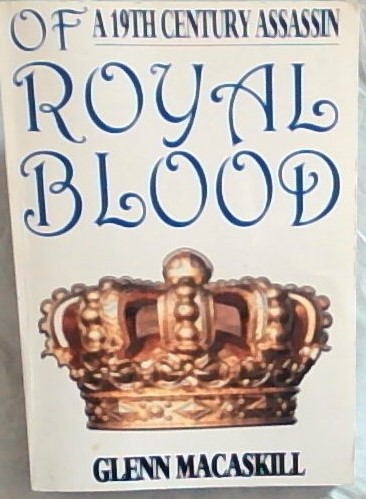Of Royal Blood; A 19th Century Assassin [Signed by author]