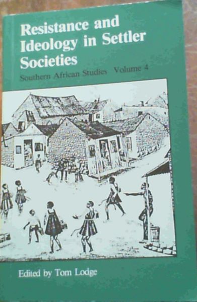 Resistance and Ideology in Settler Societies (Southern African Studies, Vol 4) (v. 4)